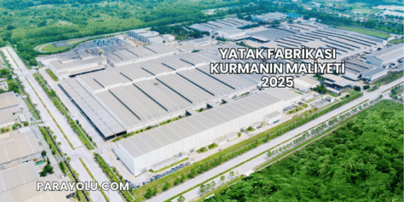 Yatak Fabrikası Kurmanın Maliyeti 2025
