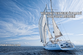 Yelkenli Tekneler ile Mavi Yolculuk Rehberi