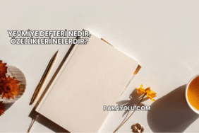 Yevmiye Defteri Nedir, Özellikleri Nelerdir?