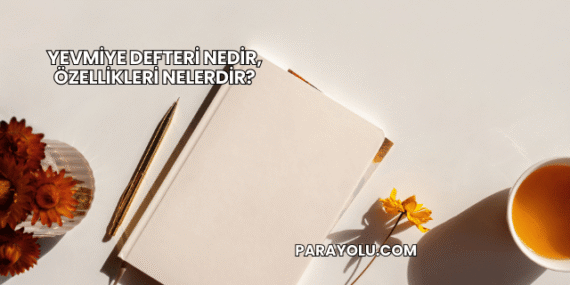 Yevmiye Defteri Nedir, Özellikleri Nelerdir?