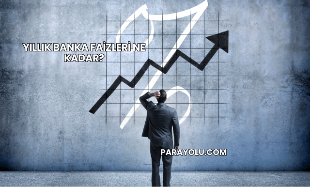 Yıllık Banka Faizleri Ne Kadar?