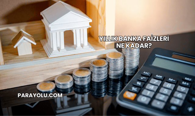 Yıllık Banka Faizleri Ne Kadar?