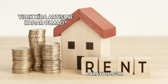 Yıllık Kira Artışı Ne Kadar Olmalı?