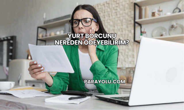 Yurt Borcunu Nereden Ödeyebilirim?