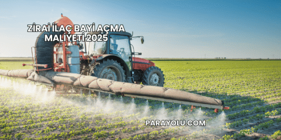 Zirai İlaç Bayi Açma Maliyeti 2025