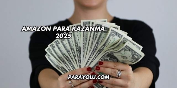 Amazon Para Kazanma 2025