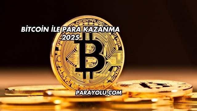 Bitcoin İle Para Kazanma 2025