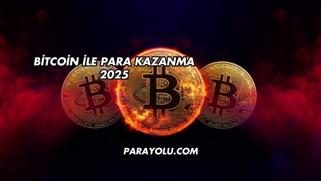 Bitcoin İle Para Kazanma 2025