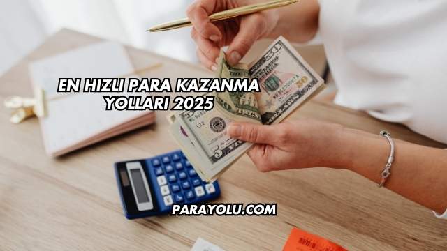 En Hızlı Para Kazanma Yolları 2025