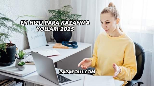 En Hızlı Para Kazanma Yolları 2025