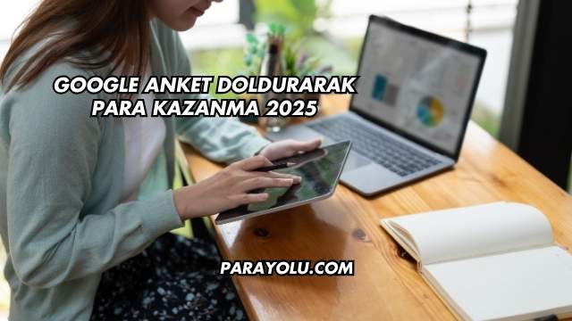 Google Anket Doldurarak Para Kazanma 2025