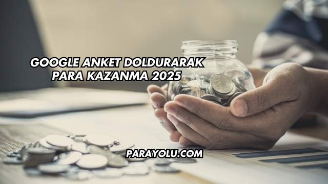 Google Anket Doldurarak Para Kazanma 2025