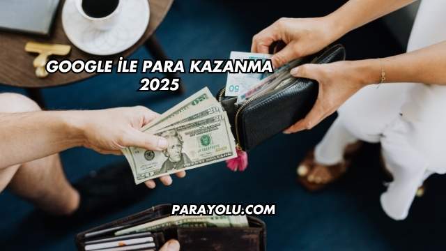 Google İle Para Kazanma 2025