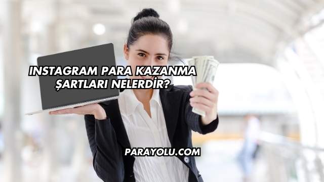 Instagram Para Kazanma Şartları Nelerdir?