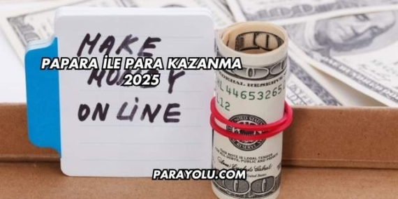 Papara ile Para Kazanma 2025