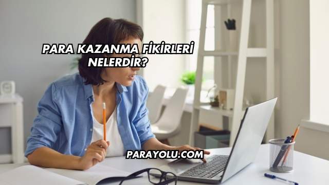 Para Kazanma Fikirleri Nelerdir?