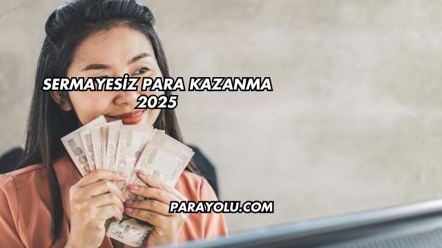 Sermayesiz Para Kazanma 2025