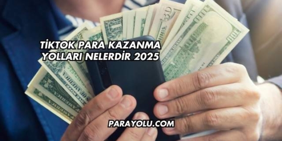 TikTok Para Kazanma Yolları Nelerdir 2025