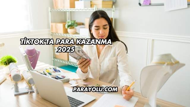 Tiktok'ta Para Kazanma 2025