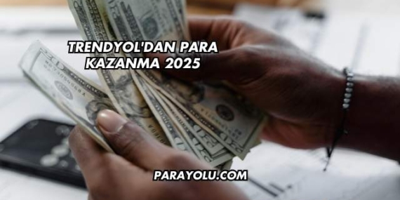 Trendyol’dan Para Kazanma 2025