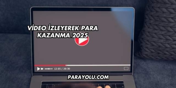 Video İzleyerek Para Kazanma 2025
