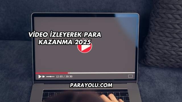 Video İzleyerek Para Kazanma 2025