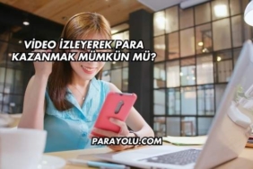 Video İzleyerek Para Kazanmak Mümkün mü?