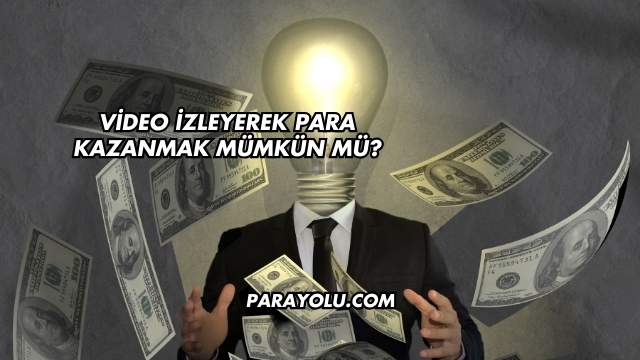 Video İzleyerek Para Kazanmak Mümkün mü?