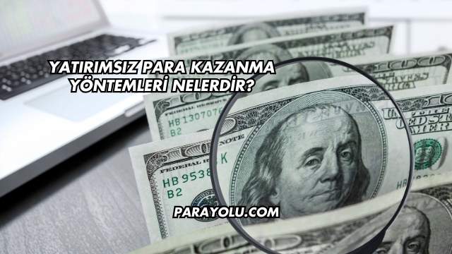 Yatırımsız Para Kazanma Yöntemleri Nelerdir?