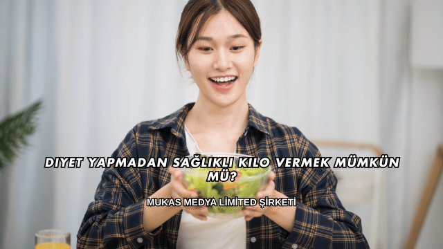 Diyet Yapmadan Sağlıklı Kilo Vermek Mümkün mü?