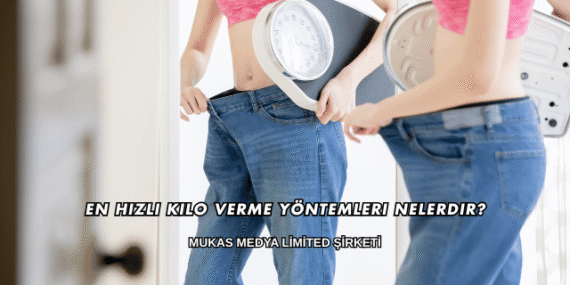 En Hızlı Kilo Verme Yöntemleri Nelerdir?