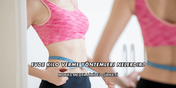 Evde Kilo Verme Yöntemleri Nelerdir?