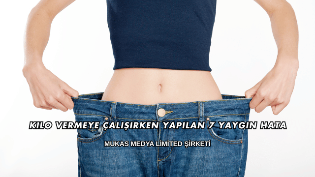 Kilo Vermeye Çalışırken Yapılan 7 Yaygın Hata