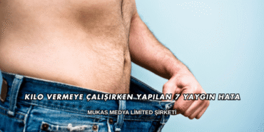 Kilo Vermeye Çalışırken Yapılan 7 Yaygın Hata