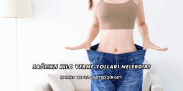 Sağlıklı Kilo Verme Yolları Nelerdir?
