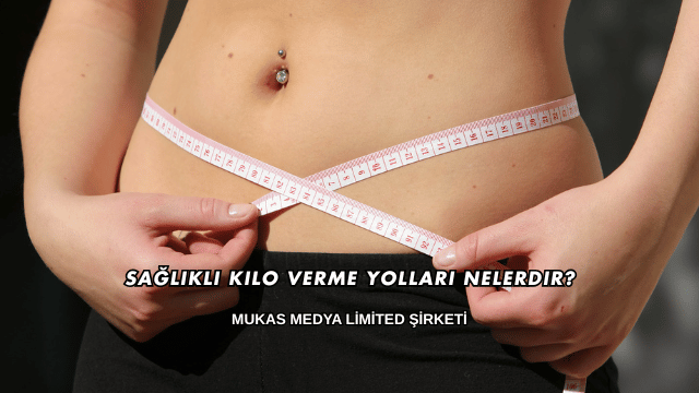 Sağlıklı Kilo Verme Yolları Nelerdir?