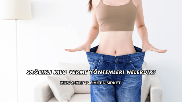 Sağlıklı Kilo Verme Yöntemleri Nelerdir?