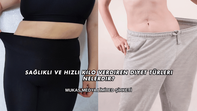 Sağlıklı ve Hızlı Kilo Verdiren Diyet Türleri Nelerdir?